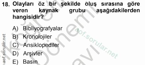 18. soru: Olayları öz bir şekilde oluş sırasına göre veren kaynak grubu aşağıdakilerden hangisidir? A) Bibliyografyalar B) Kron…