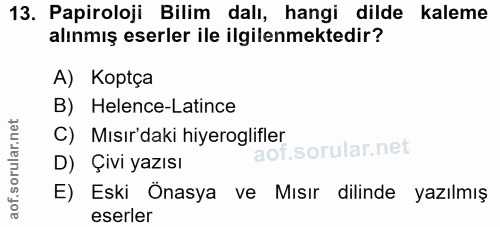 13. soru: Papiroloji Bilim dalı, hangi dilde kaleme alınmış eserler ile ilgilenmektedir? A) Koptça B) Helence-Latince C) Mısır'…