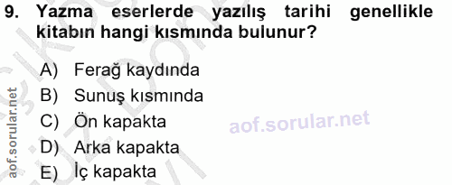 9. soru: Yazma eserlerde yazılış tarihi genellikle kitabın hangi kısmında bulunur? A) Ferag kaydında B) Sunuş kısmında C) Ön k…