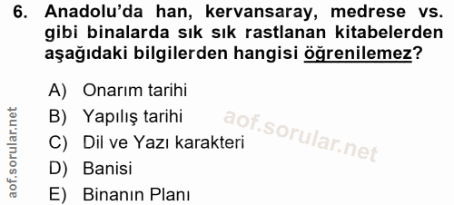 6. soru: Anadolu'da han, kervansaray, medrese VS. gibi binalarda sık sık rastlanan kitabelerden aşağıdaki bilgilerden hangisi…