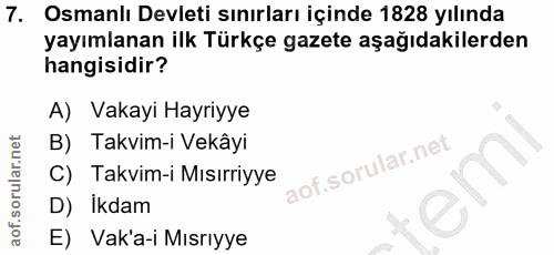 7. soru: Osmanlı Devleti sınırları içinde 1828 yılında yayımlanan ilk Türkçe gazete aşağıdakilerden hangisidir? A) Vakayi Hayr…