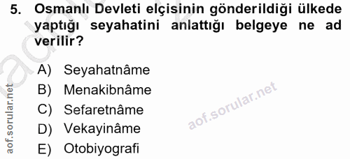 5. soru: Osmanlı Devleti elçisinin gönderildiği ülkede yaptığı seyahatini anlattığı belgeye ne ad verilir? A) Seyahatnâme B) M…