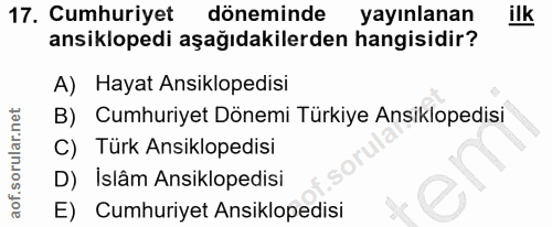 17. soru: Cumhuriyet döneminde yayınlanan ilk ansiklopedi aşağıdakilerden hangisidir? A) Hayat Ansiklopedisi B) Cumhuriyet Döne…
