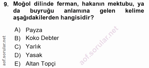 9. soru: Moğol dilinde ferman, hakanın mektubu, ya da buyruğu anlamına gelen kelime aşağıdakilerden hangisidir? A) Payza B) Ko…