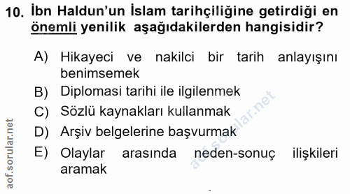 10. soru: Ibn Haldun'un İslam tarihçiliğine getirdiği en önemli yenilik aşağıdakilerden hangisidir? A) Hikayeci ve nakilci bir…