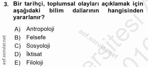 3. soru: Bir tarihçi, toplumsal olayları açıklamak için aşağıdaki bilim dallarının hangisinden yararlanır? A) Antropoloji B) F…