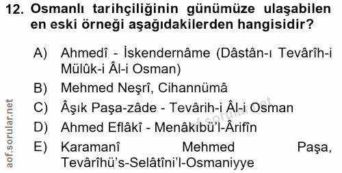 12. soru: Osmanlı tarihçiliğinin günümüze ulaşabilen en eski örneği aşağıdakilerden hangisidir? A) Ahmedî - Iskendernâme (Dâstâ…