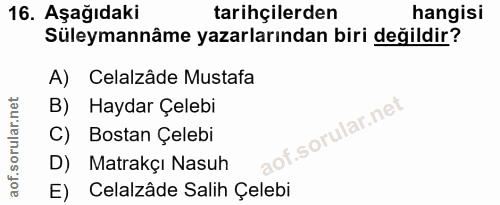 16. soru: Aşağıdaki tarihçilerden hangisi Süleymannâme yazarlarından biri değildir? A) Celalzâde Mustafa B) Haydar Çelebi C) Bo…