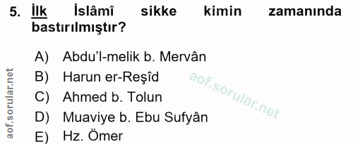 5. soru: ilk Islâmi sikke kimin zamanında bastırılmıştır? A) Abdu'l-melik b. Mervân B) Harun er-Reșîd C) Ahmed b. Tolun D) Mua…