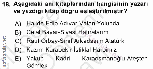 18. soru: Aşağıdaki anı kitaplarından hangisinin yazarı ve yazdığı kitap doğru eşleştirilmiştir? A) Halide Edip Adıvar-Vatan Yo…