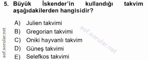 5. soru: Büyük İskender'in kullandığı takvim aşağıdakilerden hangisidir? A) Julien takvimi B) Gregorian takvimi C) Oniki hayva…