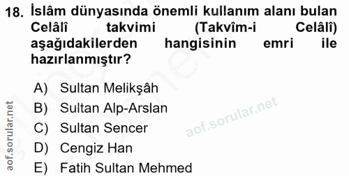 18. soru: İslâm dünyasında önemli kullanım alanı bulan Celâli takvimi (Takvîm-i Celâli) aşağıdakilerden hangisinin emri ile haz…