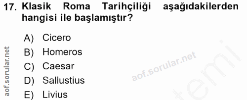 17. soru: Klasik Roma Tarihçiliği aşağıdakilerden hangisi ile başlamıştır? A) Cicero B) Homeros C) Caesar D) Sallustius E) Livius
