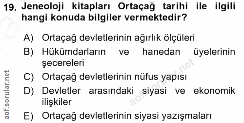 19. soru: Jeneoloji kitapları Ortaçağ tarihi ile ilgili hangi konuda bilgiler vermektedir? A) Ortaçağ devletlerinin ağırlık ölç…