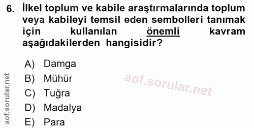 6. soru: İlkel toplum ve kabile araştırmalarında toplum veya kabileyi temsil eden sembolleri tanımak için kullanılan önemli ka…