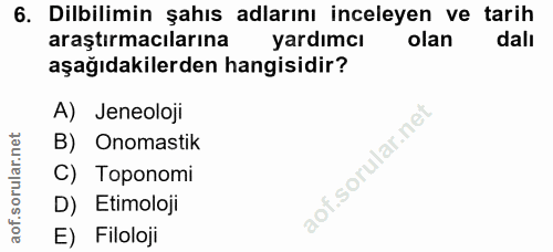 6. soru: Dilbilimin şahıs adlarını inceleyen ve tarih araştırmacılarına yardımcı olan dalı aşağıdakilerden hangisidir? A) Jene…