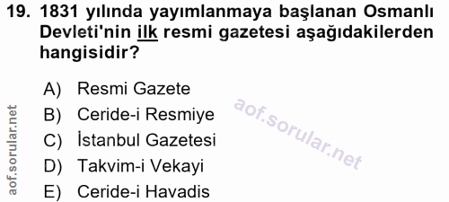 19. soru: 1831 yılında yayımlanmaya başlanan Osmanlı Devleti'nin ilk resmi gazetesi aşağıdakilerden hangisidir? A) Resmi Gazete…
