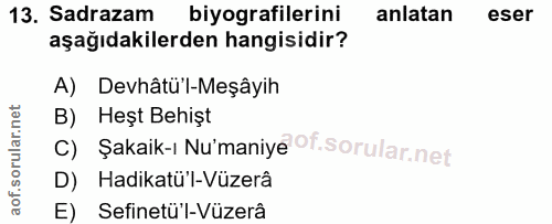 13. soru: Sadrazam biyografilerini anlatan eser aşağıdakilerden hangisidir? A) Devhâtü'l-Meşâyih B) Heşt Behişt c) Şakaik-ı Nu'…