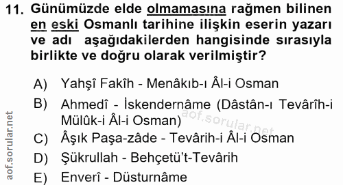 11. soru: Günümüzde elde olmamasına rağmen bilinen en eski Osmanlı tarihine ilişkin eserin yazarı ve adı aşağıdakilerden hangis…
