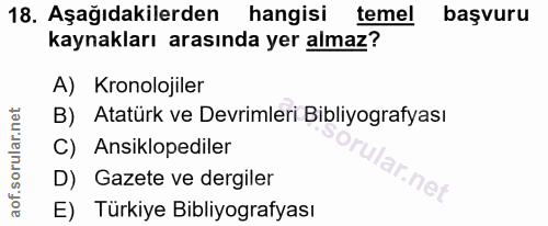 18. soru: Aşağıdakilerden hangisi temel başvuru kaynakları arasında yer almaz? A) Kronolojiler B) Atatürk ve Devrimleri Bibliyo…
