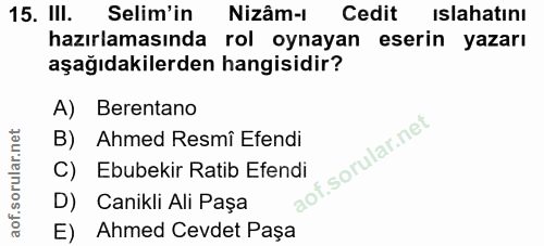 15. soru: III. Selim'in Nizâm-I Cedit Islahatını hazırlamasında rol oynayan eserin yazarı aşağıdakilerden hangisidir? A) Berent…