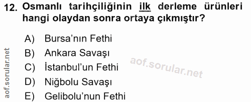 12. soru: Osmanlı tarihçiliğinin ilk derleme ürünleri hangi olaydan sonra ortaya çıkmıştır? A) Bursa'nın Fethi B) Ankara Savaşı…