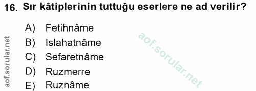 16. soru: Sır kâtiplerinin tuttuğu eserlere ne ad verilir? A) Fetihnâme B) Islahatnâme C) Sefaretnâme D) Ruzmerre E) Ruznâme