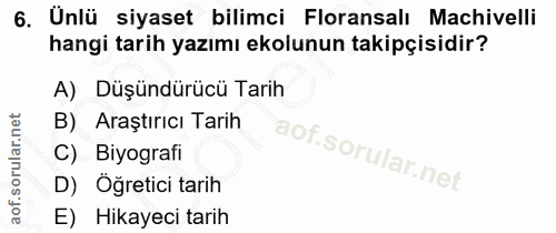 6. soru: Unlü siyaset bilimci Floransalı Machivelli hangi tarih yazımı ekolunun takipçisidir? A) Düşündürücü Tarih B) Araştırı…