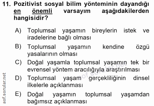 11. soru: Pozitivist sosyal bilim yönteminin dayandığı en önemli varsayım aşağıdakilerden hangisidir? A) Toplumsal yaşamın bire…