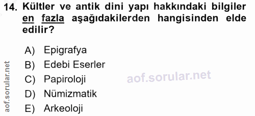 14. soru: Kültler ve antik dini yapı hakkındaki bilgiler en fazla aşağıdakilerden hangisinden elde edilir? A) Epigrafya B) Edeb…