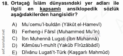 18. soru: Ortaçağ İslâm dünyasındaki yer adları ile ilgili en kapsamlı ansiklopedik sözlük aşağıdakilerden hangisidir? A) Mu'ce…