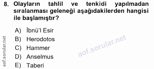 8. soru: Olayların tahlil ve tenkidi yapılmadan sıralanması geleneği aşağıdakilerden hangisi ile başlamıştır? A) Ibnü'l Esir B…