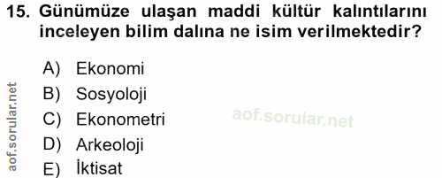 15. soru: Günümüze ulaşan maddi kültür kalıntılarını inceleyen bilim dalına ne isim verilmektedir? A) Ekonomi B) Sosyoloji C) E…