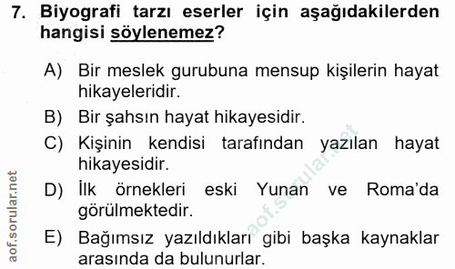 7. soru: Biyografi tarzı eserler için aşağıdakilerden hangisi söylenemez? A) Bir meslek gurubuna mensup kişilerin hayat hikaye…
