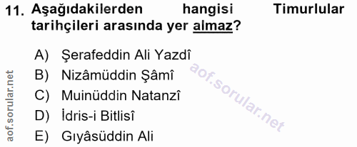 11. soru: Aşağıdakilerden hangisi Timurlular tarihçileri arasında yer almaz? A) Şerafeddin Ali Yazdi B) Nizâmüddin Şâmî C) Muin…