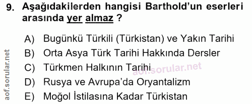 9. soru: Aşağıdakilerden hangisi Barthold'un eserleri arasında yer almaz ? A) Bugünkü Türkili (Türkistan) ve Yakın Tarihi B) O…