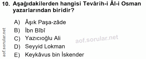 10. soru: Aşağıdakilerden hangisi Tevârih-i Âl-i Osman yazarlarından biridir? A) Âşık Paşa-zâde B) Ibn Bibi C) Yazıcıoğlu Ali D…