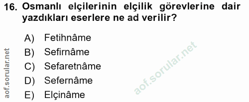 16. soru: Osmanlı elçilerinin elçilik görevlerine dair yazdıkları eserlere ne ad verilir? A) Fetihnâme B) Sefirnâme C) Sefaretn…