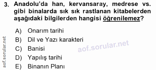 3. soru: Anadolu'da han, kervansaray, medrese vs. gibi binalarda sık sık rastlanan kitabelerden aşağıdaki bilgilerden hangisi…