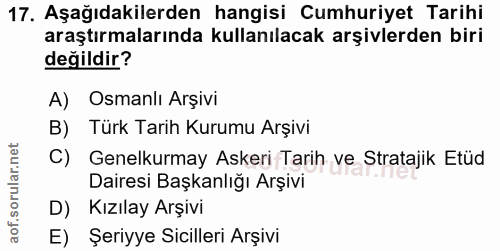 17. soru: Aşağıdakilerden hangisi Cumhuriyet Tarihi araştırmalarında kullanılacak arşivlerden biri değildir? A) Osmanlı Arşivi…