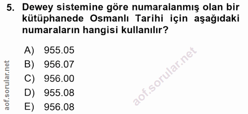 5. soru: Dewey sistemine göre numaralanmış olan bir kütüphanede Osmanlı Tarihi için aşağıdaki numaraların hangisi kullanılır?…