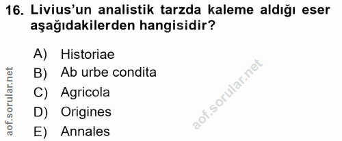 16. soru: Livius'un analistik tarzda kaleme aldığı eser aşağıdakilerden hangisidir? A) Historiae B) Ab urbe condita C) Agricola…