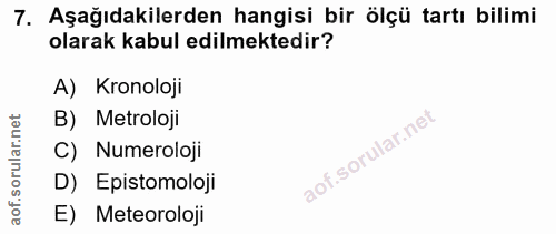 7. soru: Aşağıdakilerden hangisi bir ölçü tartı bilimi olarak kabul edilmektedir? A) Kronoloji B) Metroloji C) Numeroloji D) E…