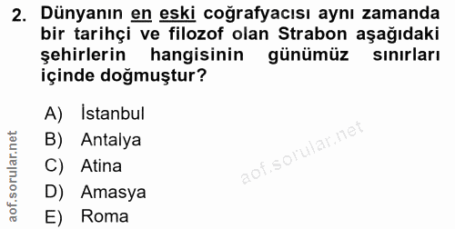 2. soru: Dünyanın en eski coğrafyacısı aynı zamanda bir tarihçi ve filozof olan Strabon aşağıdaki şehirlerin hangisinin günümü…