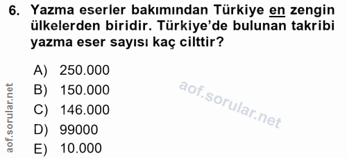 6. soru: Yazma eserler bakımından Türkiye en zengin ülkelerden biridir. Türkiye'de bulunan takribi yazma eser sayısı kaç ciltt…