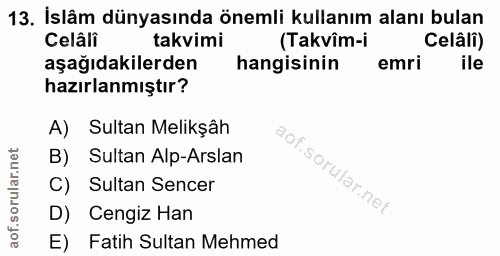13. soru: İslâm dünyasında önemli kullanım alanı bulan Celâli takvimi (Takvîm-i Celâli) aşağıdakilerden hangisinin emri ile haz…