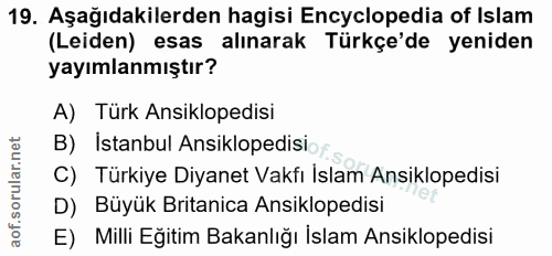 19. soru: Aşağıdakilerden hagisi Encyclopedia of Islam (Leiden) esas alınarak Türkçe'de yeniden yayımlanmıştır? A) Türk Ansiklo…