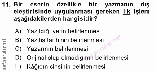 11. soru: Bir eserin özellikle bir yazmanın dış eleştirisinde uygulanması gereken ilk işlem aşağıdakilerden hangisidir? A) Yazı…