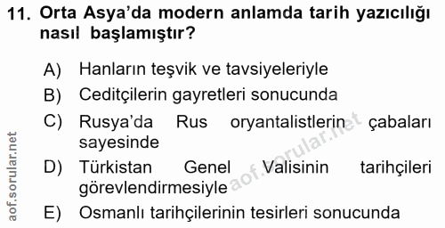 11. soru: Orta Asya'da modern anlamda tarih yazıcılığı nasıl başlamıştır? A) Hanların teşvik ve tavsiyeleriyle B) Ceditçilerin…