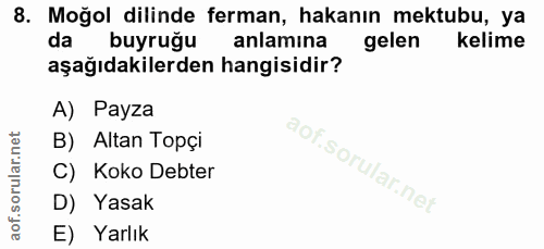 8. soru: Moğol dilinde ferman, hakanın mektubu, ya da buyruğu anlamına gelen kelime aşağıdakilerden hangisidir? A) Payza B) Al…